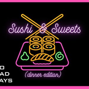 Sushi & Sweets (Dinner Edition)